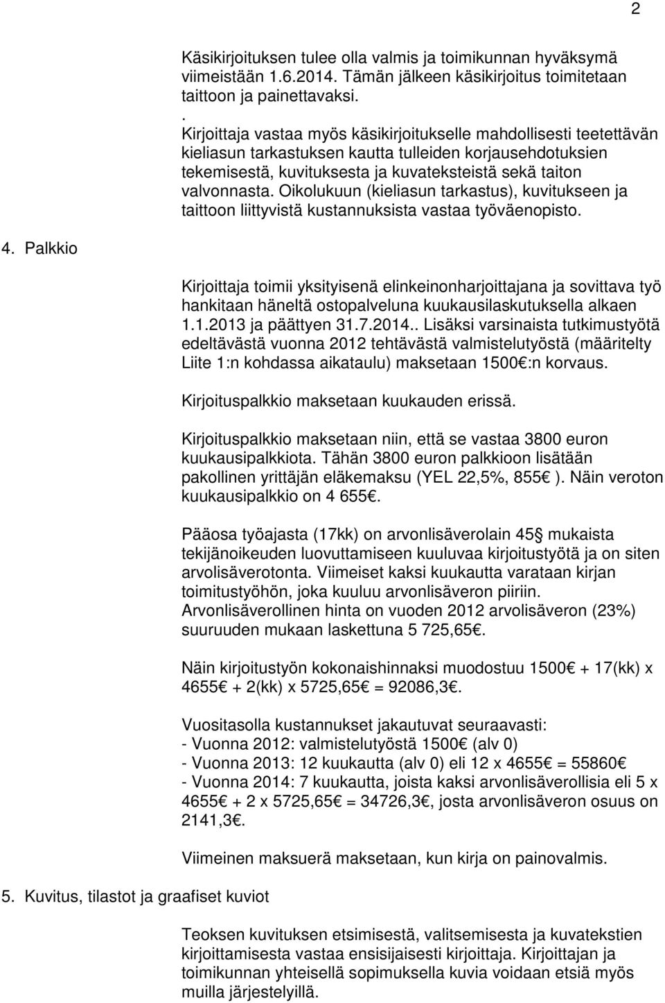 Oikolukuun (kieliasun tarkastus), kuvitukseen ja taittoon liittyvistä kustannuksista vastaa työväenopisto. 4. Palkkio 5.