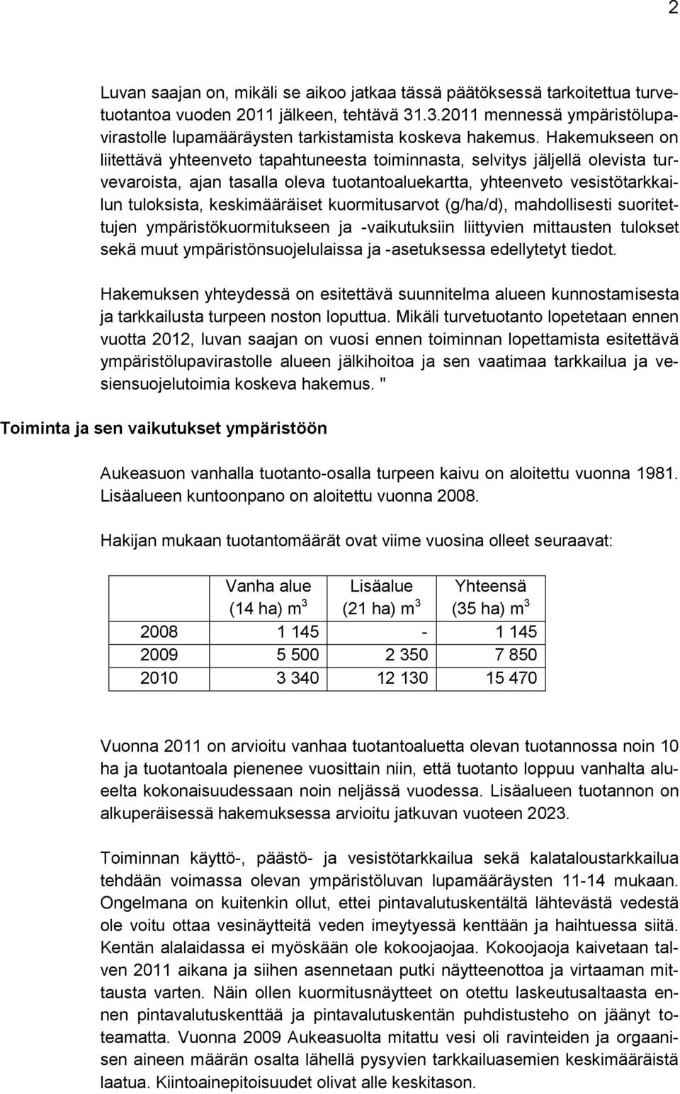 Hakemukseen on liitettävä yhteenveto tapahtuneesta toiminnasta, selvitys jäljellä olevista turvevaroista, ajan tasalla oleva tuotantoaluekartta, yhteenveto vesistötarkkailun tuloksista,