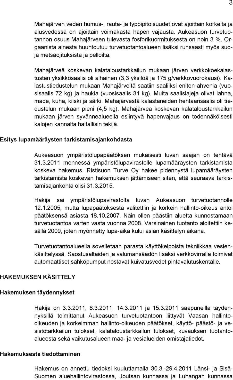 Mahajärveä koskevan kalataloustarkkailun mukaan järven verkkokoekalastusten yksikkösaalis oli alhainen (3,3 yksilöä ja 175 g/verkkovuorokausi).