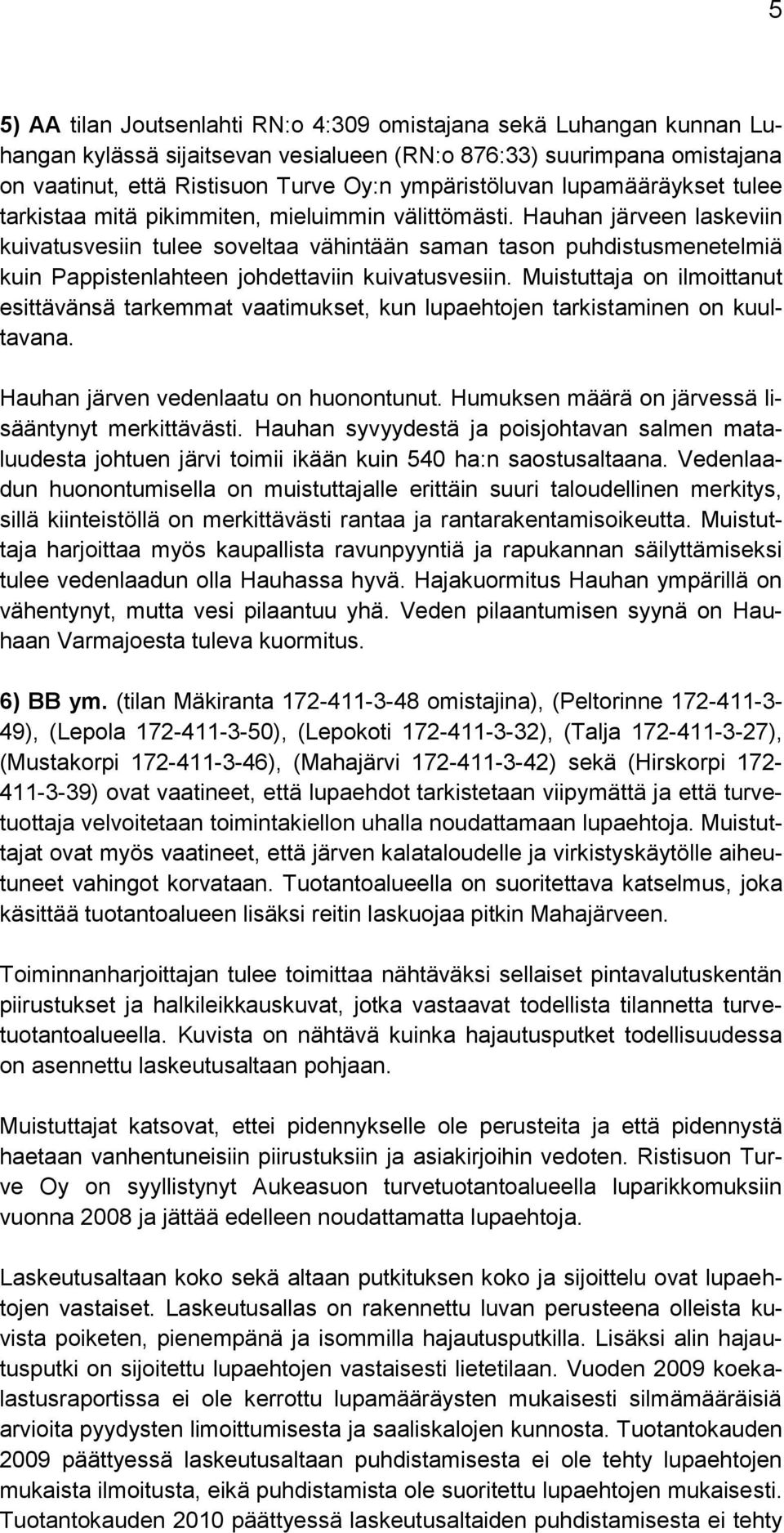 Hauhan järveen laskeviin kuivatusvesiin tulee soveltaa vähintään saman tason puhdistusmenetelmiä kuin Pappistenlahteen johdettaviin kuivatusvesiin.