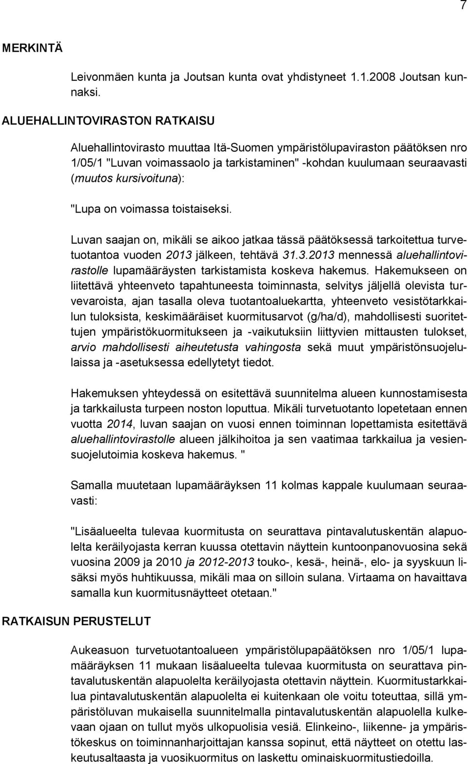 kursivoituna): "Lupa on voimassa toistaiseksi. Luvan saajan on, mikäli se aikoo jatkaa tässä päätöksessä tarkoitettua turvetuotantoa vuoden 2013 