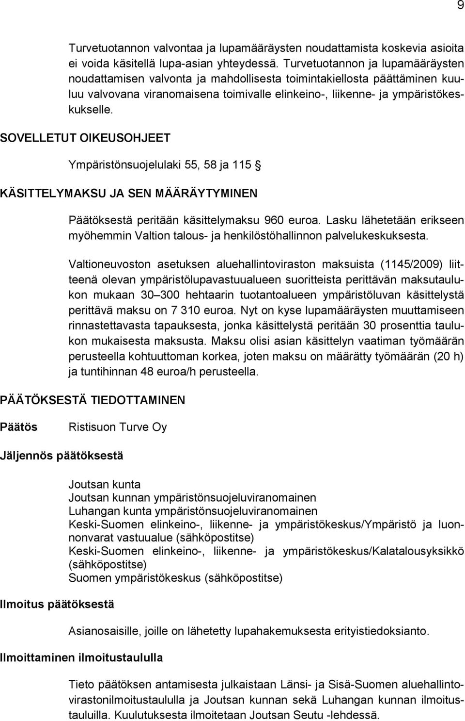 SOVELLETUT OIKEUSOHJEET Ympäristönsuojelulaki 55, 58 ja 115 KÄSITTELYMAKSU JA SEN MÄÄRÄYTYMINEN Päätöksestä peritään käsittelymaksu 960 euroa.