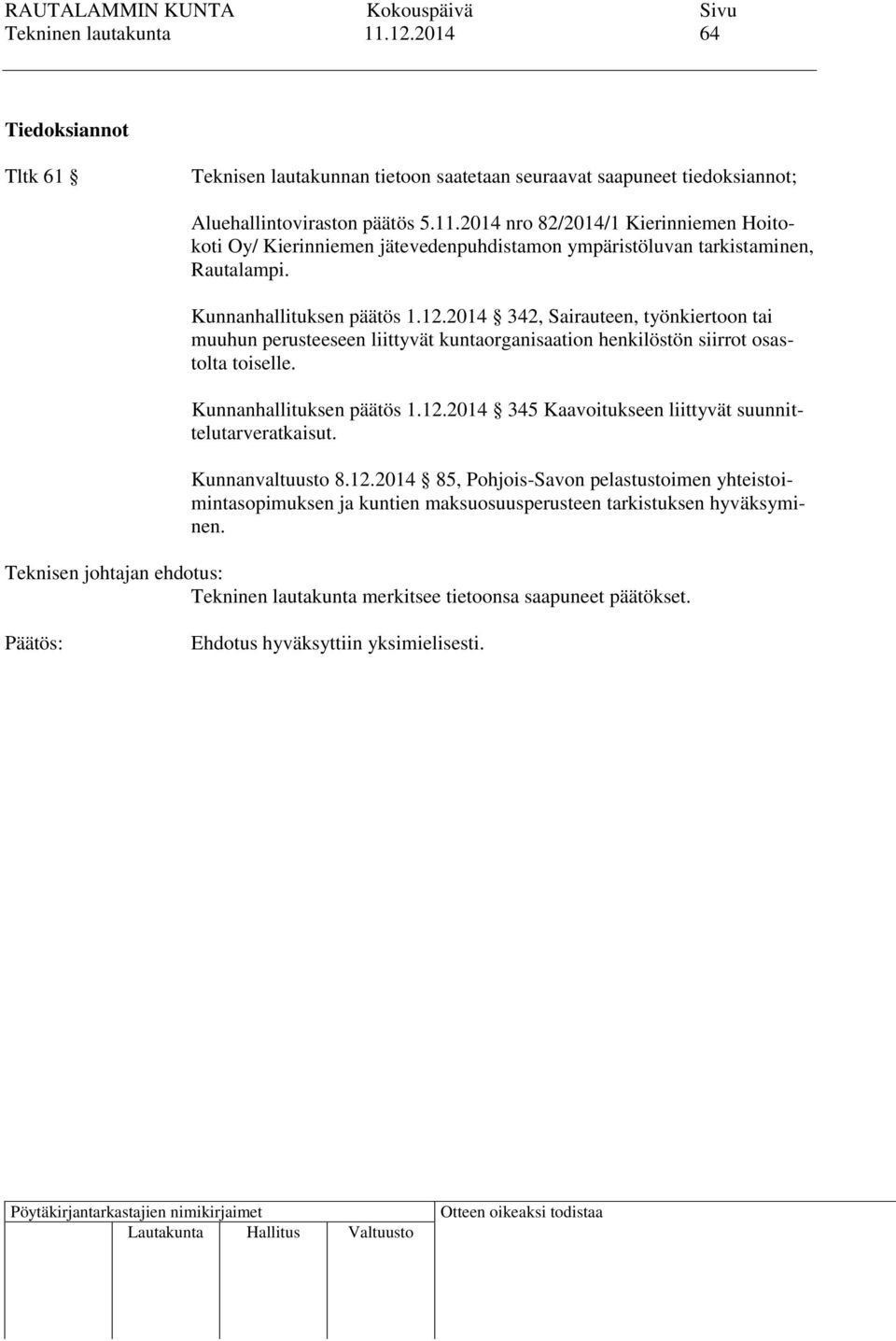 Kunnanhallituksen päätös 1.12.2014 345 Kaavoitukseen liittyvät suunnittelutarveratkaisut. Kunnanvaltuusto 8.12.2014 85, Pohjois-Savon pelastustoimen yhteistoimintasopimuksen ja kuntien maksuosuusperusteen tarkistuksen hyväksyminen.