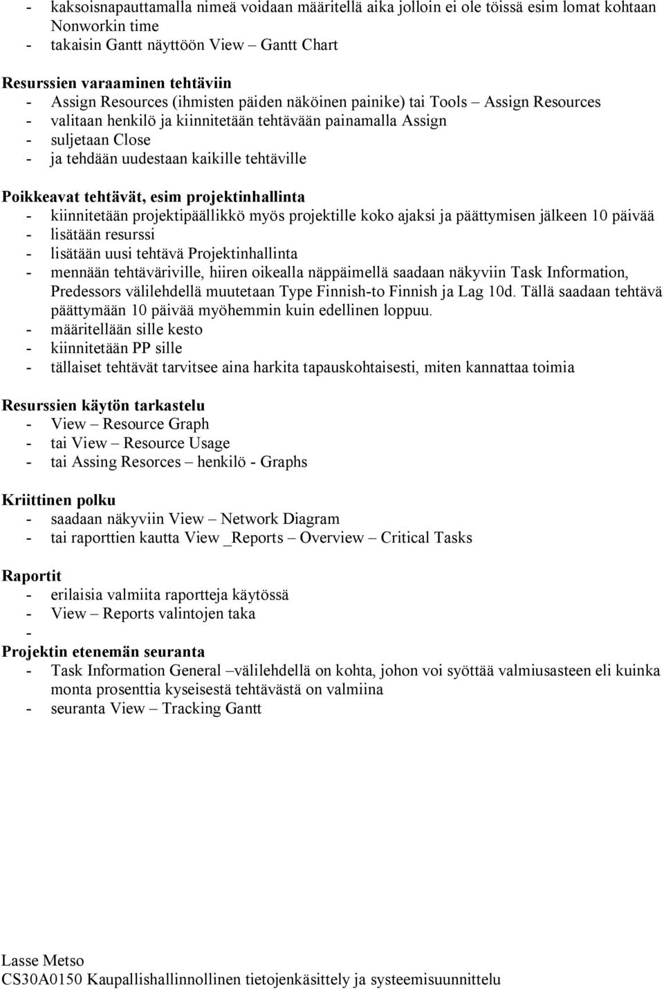 Poikkeavat tehtävät, esim projektinhallinta - kiinnitetään projektipäällikkö myös projektille koko ajaksi ja päättymisen jälkeen 10 päivää - lisätään resurssi - lisätään uusi tehtävä