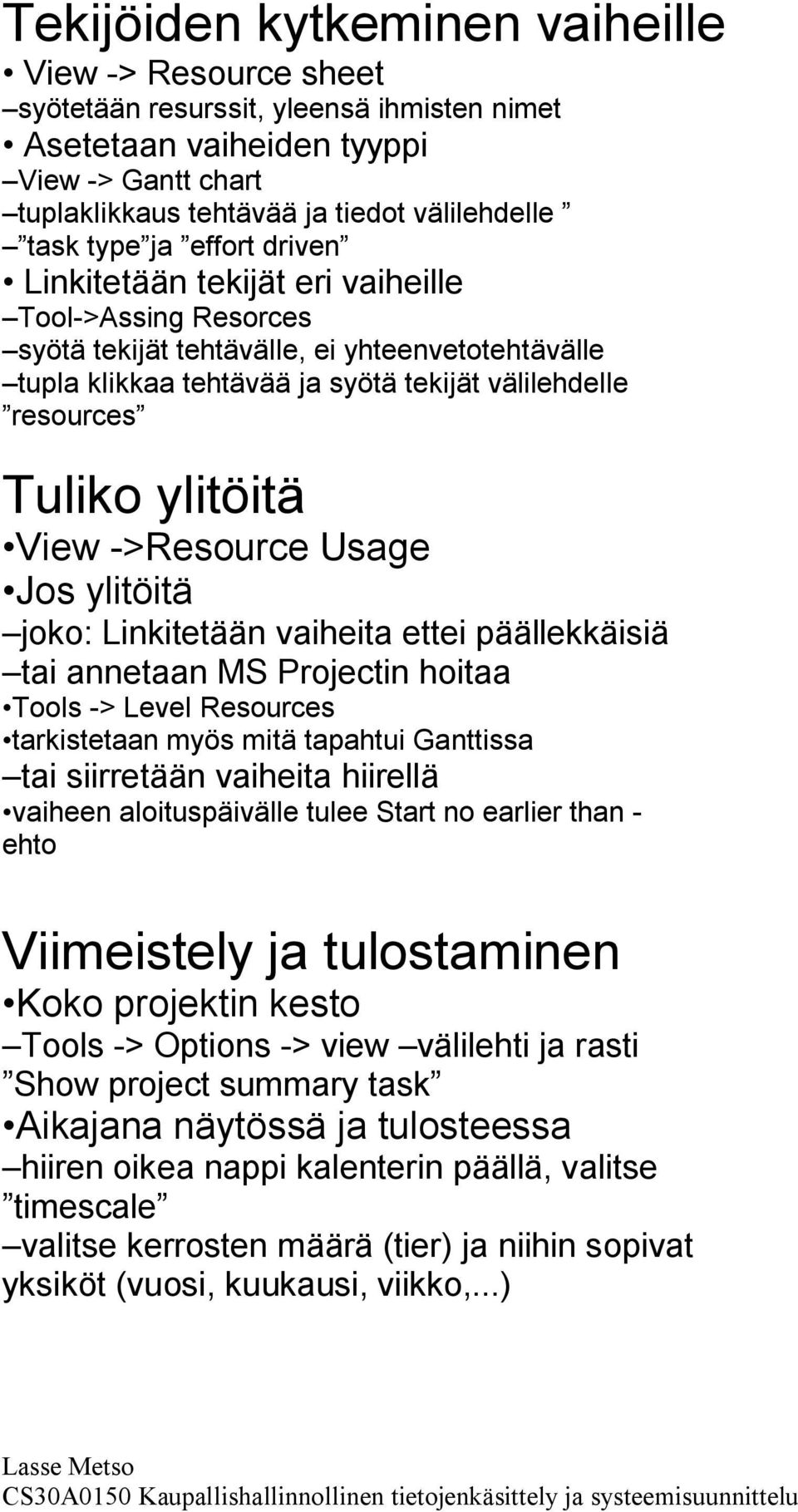 ylitöitä View ->Resource Usage Jos ylitöitä joko: Linkitetään vaiheita ettei päällekkäisiä tai annetaan MS Projectin hoitaa Tools -> Level Resources tarkistetaan myös mitä tapahtui Ganttissa tai