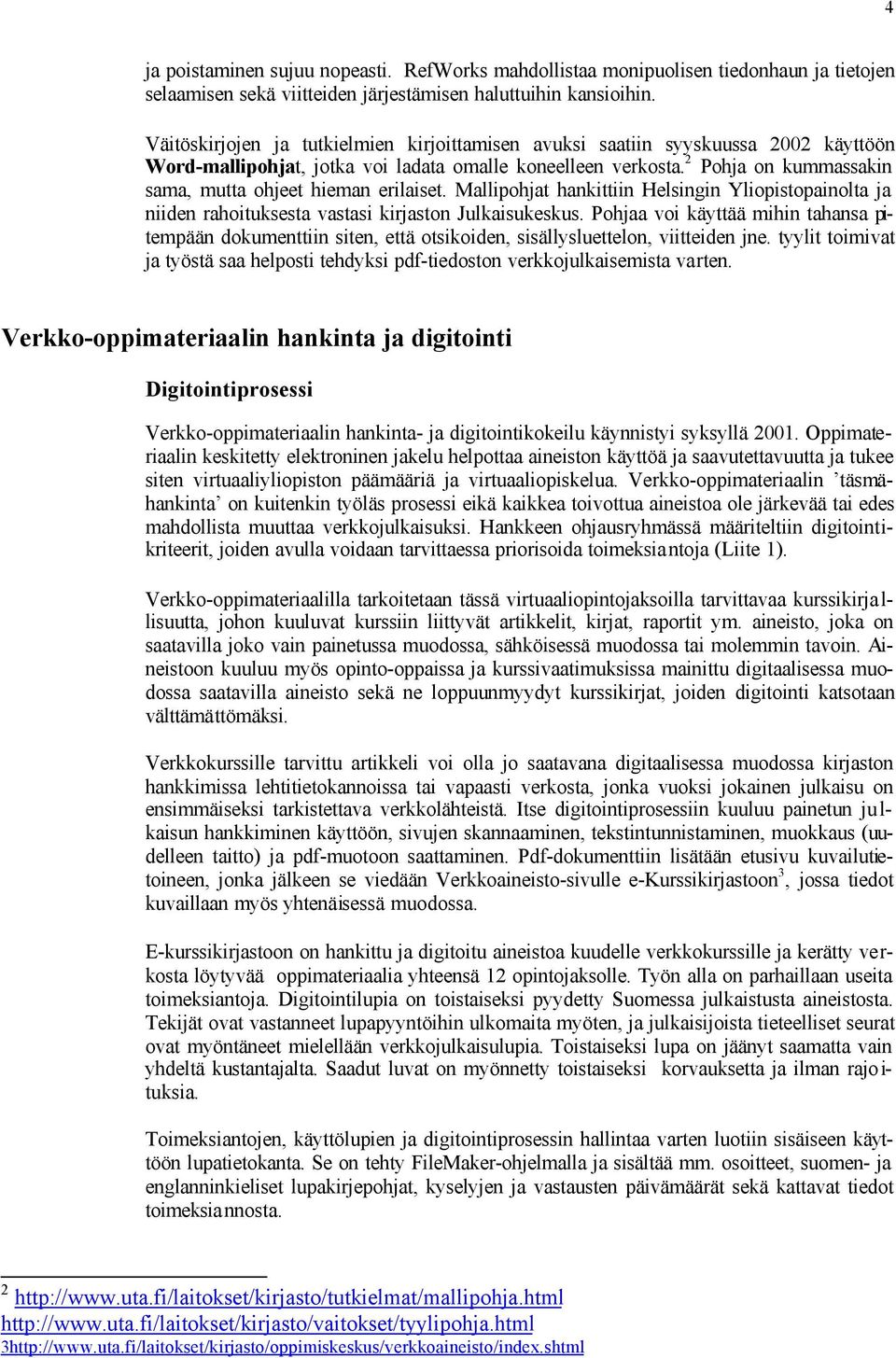 2 Pohja on kummassakin sama, mutta ohjeet hieman erilaiset. Mallipohjat hankittiin Helsingin Yliopistopainolta ja niiden rahoituksesta vastasi kirjaston Julkaisukeskus.
