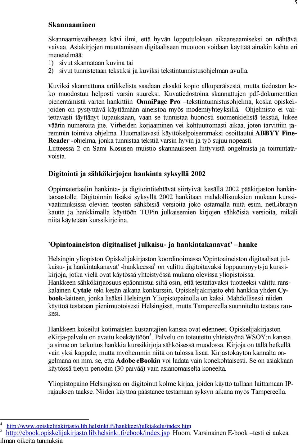 Kuviksi skannattuna artikkelista saadaan eksakti kopio alkuperäisestä, mutta tiedoston koko muodostuu helposti varsin suureksi.