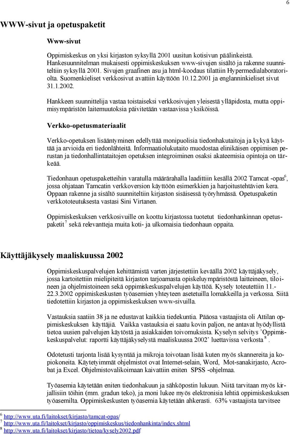 Suomenkieliset verkkosivut avattiin käyttöön 10.12.2001 ja englanninkieliset sivut 31.1.2002.