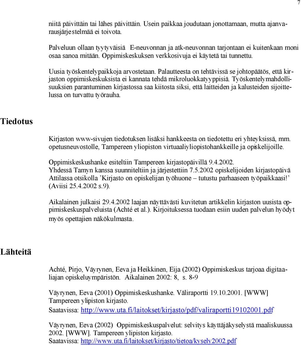Palautteesta on tehtävissä se johtopäätös, että kirjaston oppimiskeskuksista ei kannata tehdä mikroluokkatyyppisiä.