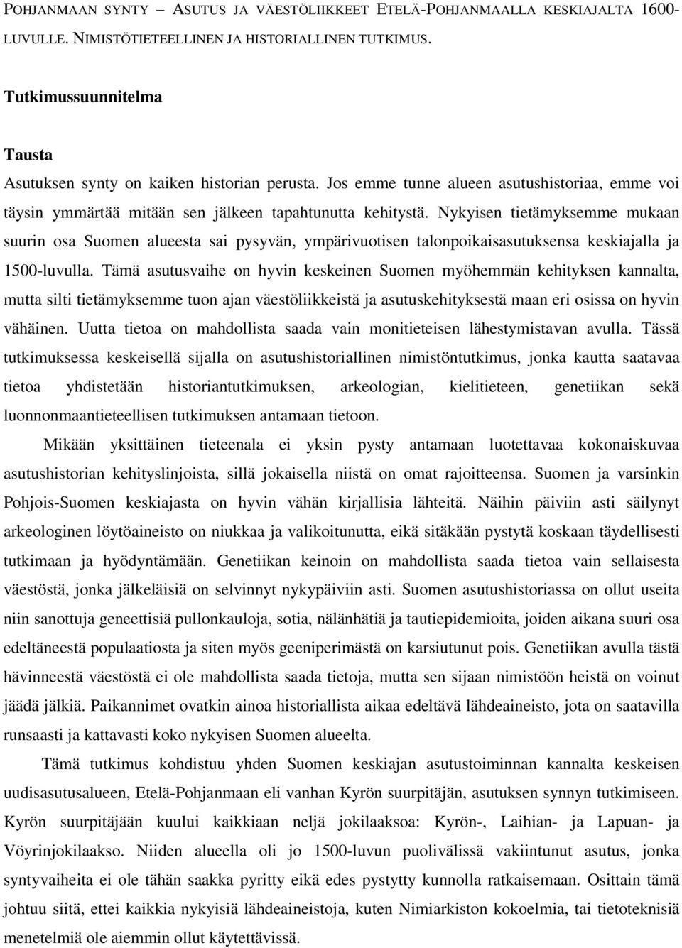 Nykyisen tietämyksemme mukaan suurin osa Suomen alueesta sai pysyvän, ympärivuotisen talonpoikaisasutuksensa keskiajalla ja 1500-luvulla.