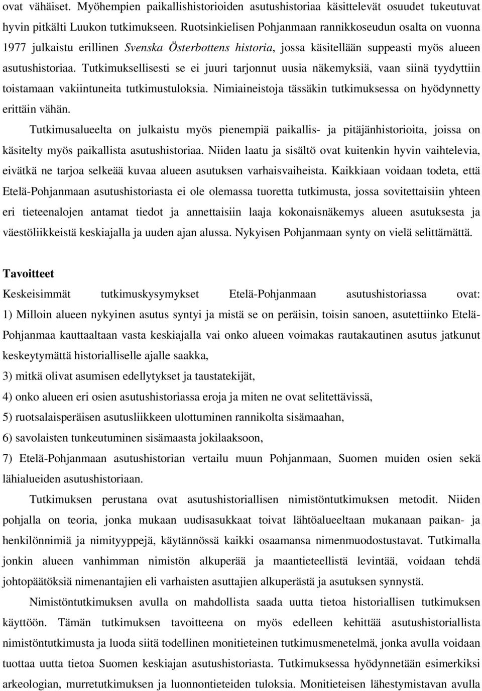 Tutkimuksellisesti se ei juuri tarjonnut uusia näkemyksiä, vaan siinä tyydyttiin toistamaan vakiintuneita tutkimustuloksia. Nimiaineistoja tässäkin tutkimuksessa on hyödynnetty erittäin vähän.