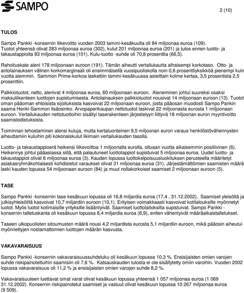 Rahoituskate aleni 178 miljoonaan euroon (191). Tämän aiheutti vertailukautta alhaisempi korkotaso.