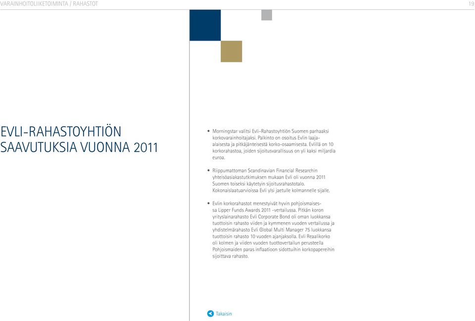 Riippumattoman Scandinavian Financial Researchin yhteisöasiakastutkimuksen mukaan Evli oli vuonna 2011 Suomen toiseksi käytetyin sijoitusrahastotalo.