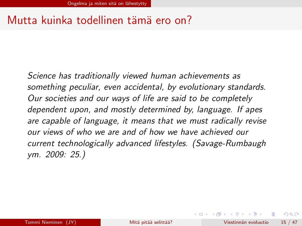 Our societies and our ways of life are said to be completely dependent upon, and mostly determined by, language.