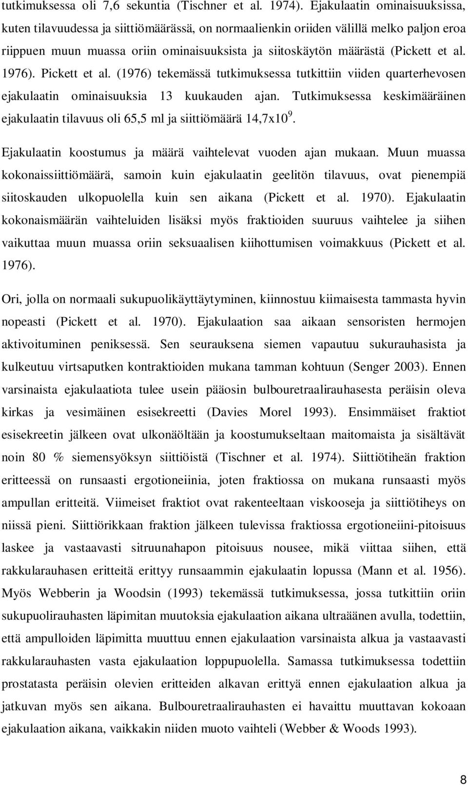 al. 1976). Pickett et al. (1976) tekemässä tutkimuksessa tutkittiin viiden quarterhevosen ejakulaatin ominaisuuksia 13 kuukauden ajan.