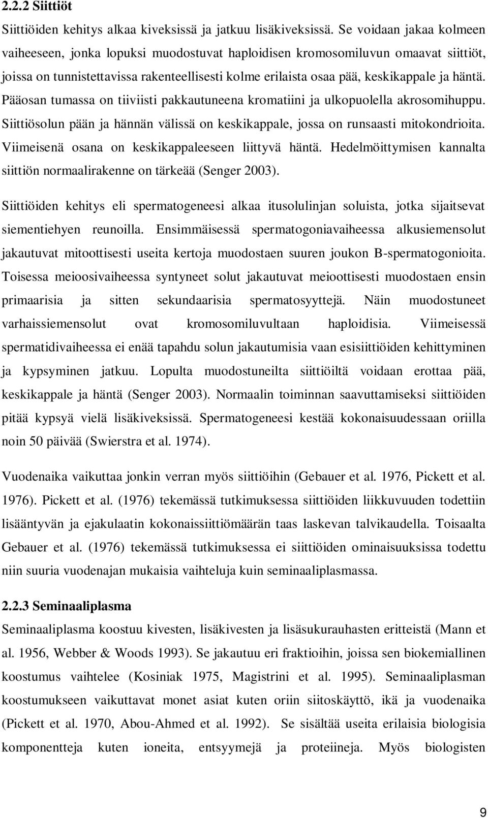 Pääosan tumassa on tiiviisti pakkautuneena kromatiini ja ulkopuolella akrosomihuppu. Siittiösolun pään ja hännän välissä on keskikappale, jossa on runsaasti mitokondrioita.