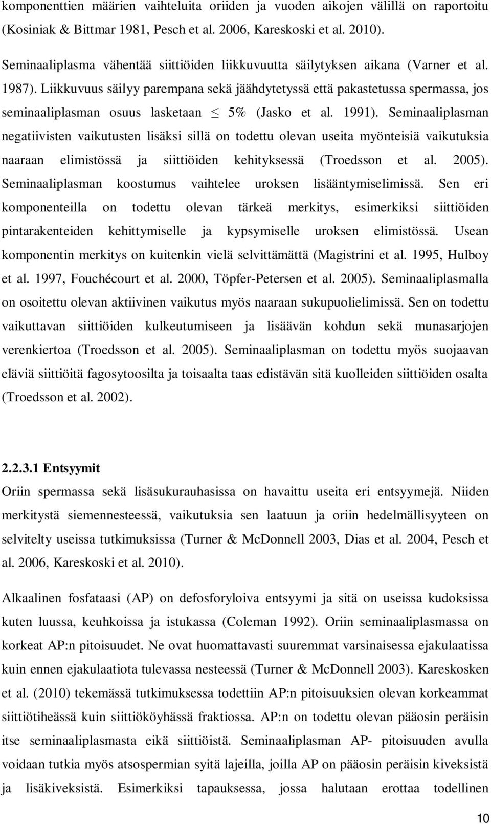 Liikkuvuus säilyy parempana sekä jäähdytetyssä että pakastetussa spermassa, jos seminaaliplasman osuus lasketaan 5% (Jasko et al. 1991).