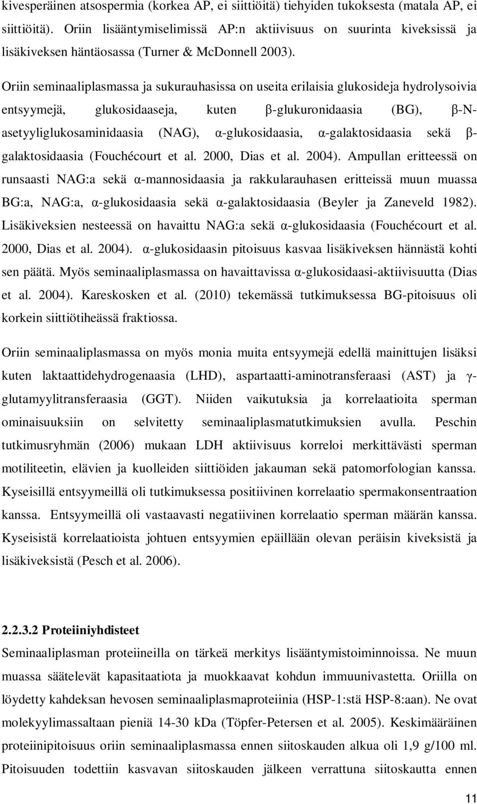 Oriin seminaaliplasmassa ja sukurauhasissa on useita erilaisia glukosideja hydrolysoivia entsyymejä, glukosidaaseja, kuten -glukuronidaasia (BG), -Nasetyyliglukosaminidaasia (NAG), -glukosidaasia,