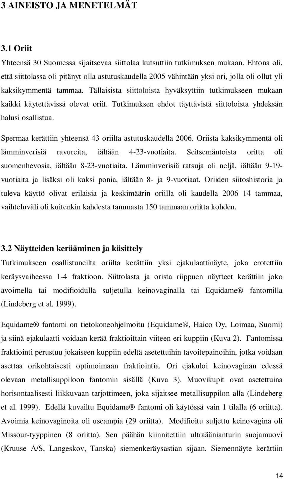 Tällaisista siittoloista hyväksyttiin tutkimukseen mukaan kaikki käytettävissä olevat oriit. Tutkimuksen ehdot täyttävistä siittoloista yhdeksän halusi osallistua.