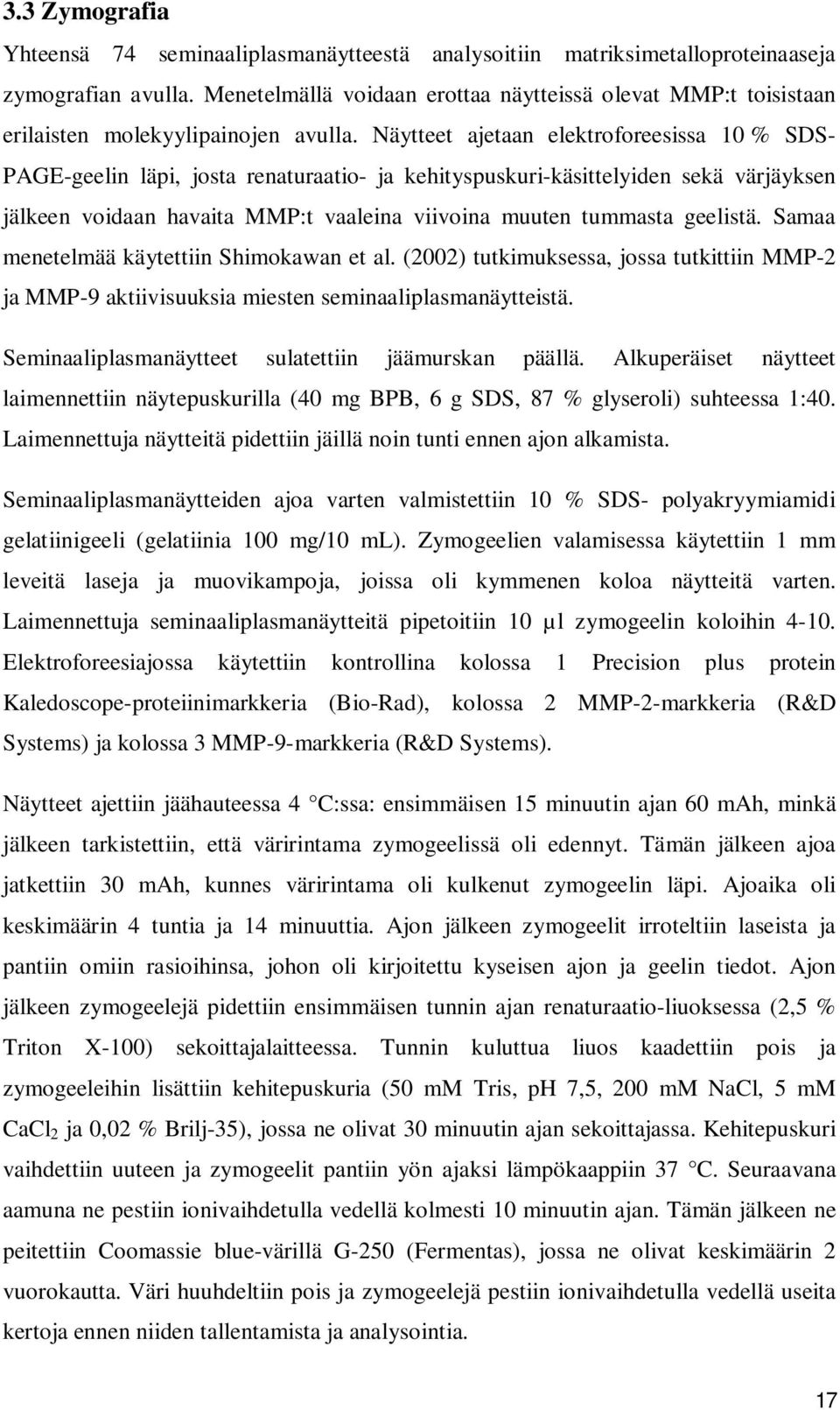 Näytteet ajetaan elektroforeesissa 10 % SDS- PAGE-geelin läpi, josta renaturaatio- ja kehityspuskuri-käsittelyiden sekä värjäyksen jälkeen voidaan havaita MMP:t vaaleina viivoina muuten tummasta