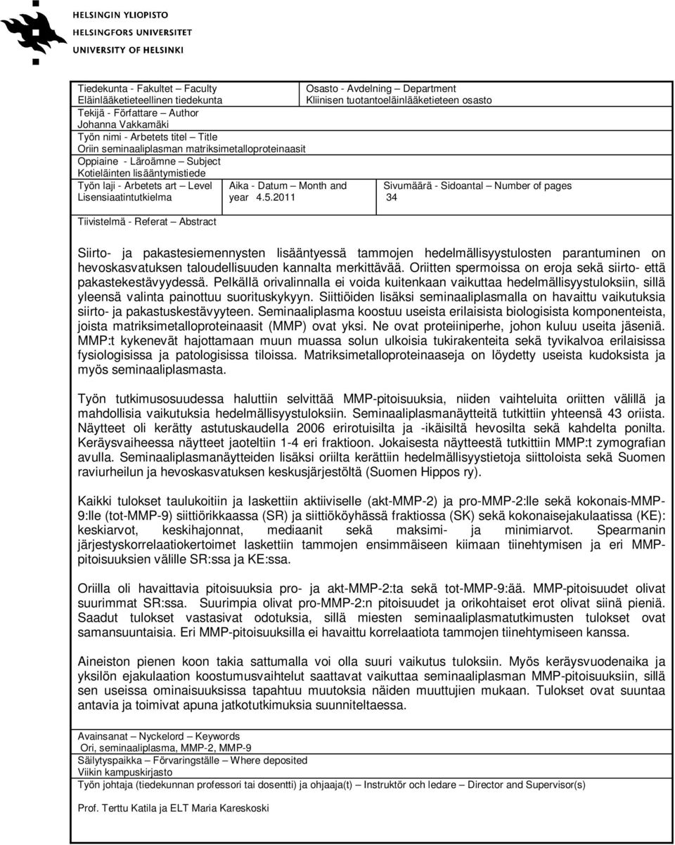 2011 Osasto - Avdelning Department Kliinisen tuotantoeläinlääketieteen osasto Sivumäärä - Sidoantal Number of pages 34 Siirto- ja pakastesiemennysten lisääntyessä tammojen hedelmällisyystulosten