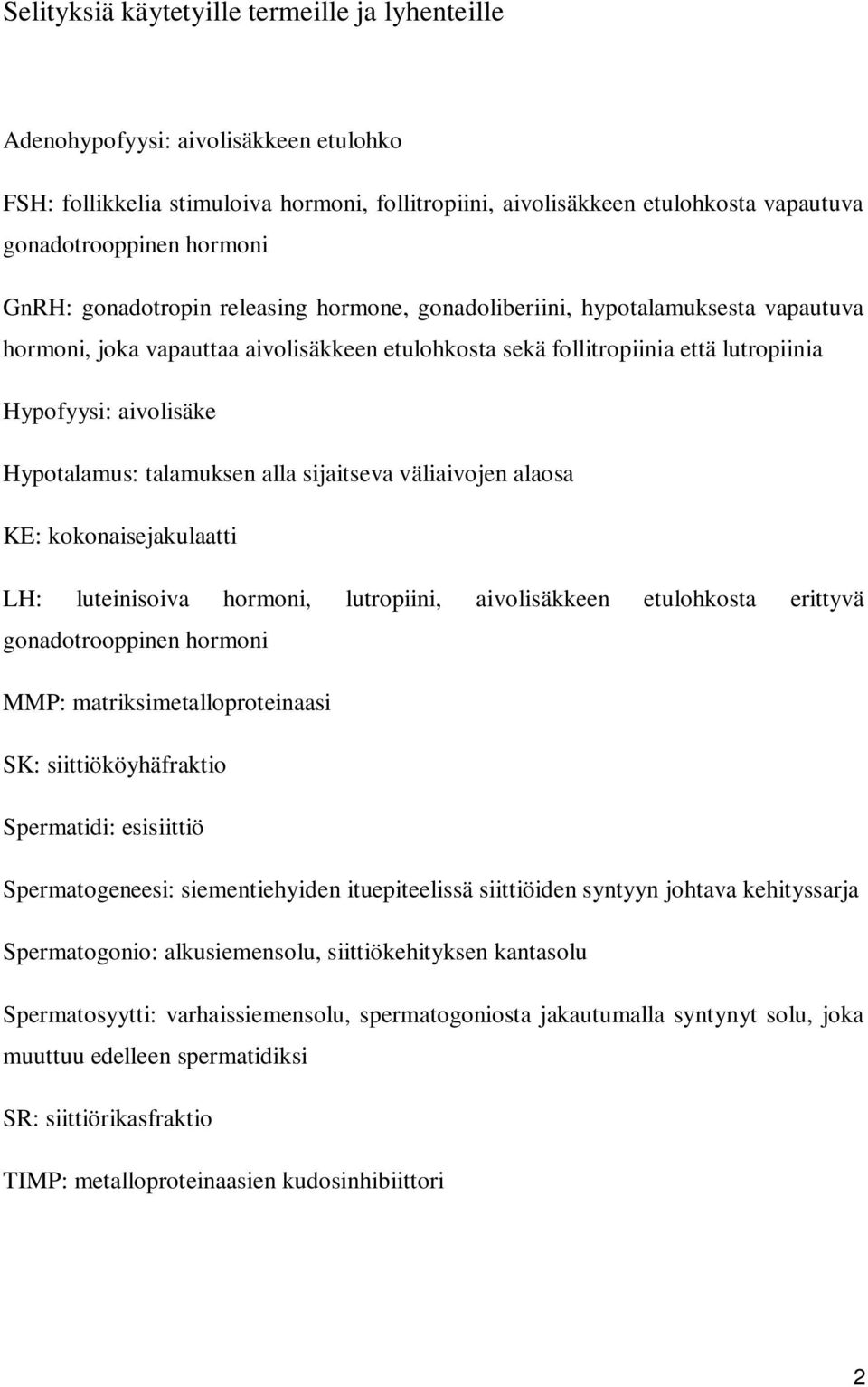 Hypotalamus: talamuksen alla sijaitseva väliaivojen alaosa KE: kokonaisejakulaatti LH: luteinisoiva hormoni, lutropiini, aivolisäkkeen etulohkosta erittyvä gonadotrooppinen hormoni MMP: