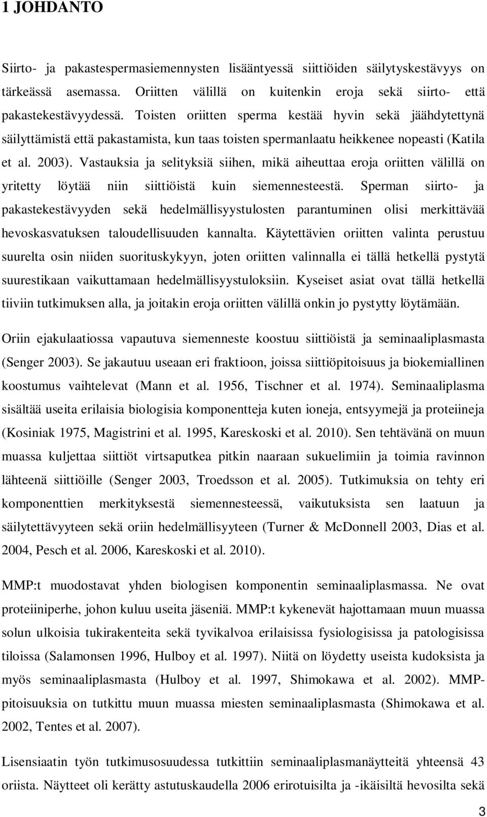 Vastauksia ja selityksiä siihen, mikä aiheuttaa eroja oriitten välillä on yritetty löytää niin siittiöistä kuin siemennesteestä.