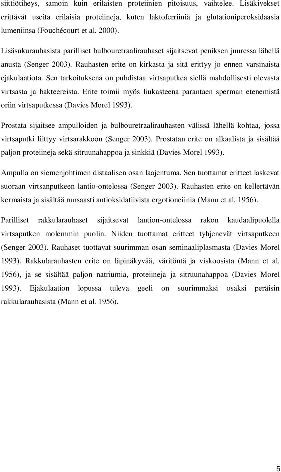 Lisäsukurauhasista parilliset bulbouretraalirauhaset sijaitsevat peniksen juuressa lähellä anusta (Senger 2003). Rauhasten erite on kirkasta ja sitä erittyy jo ennen varsinaista ejakulaatiota.