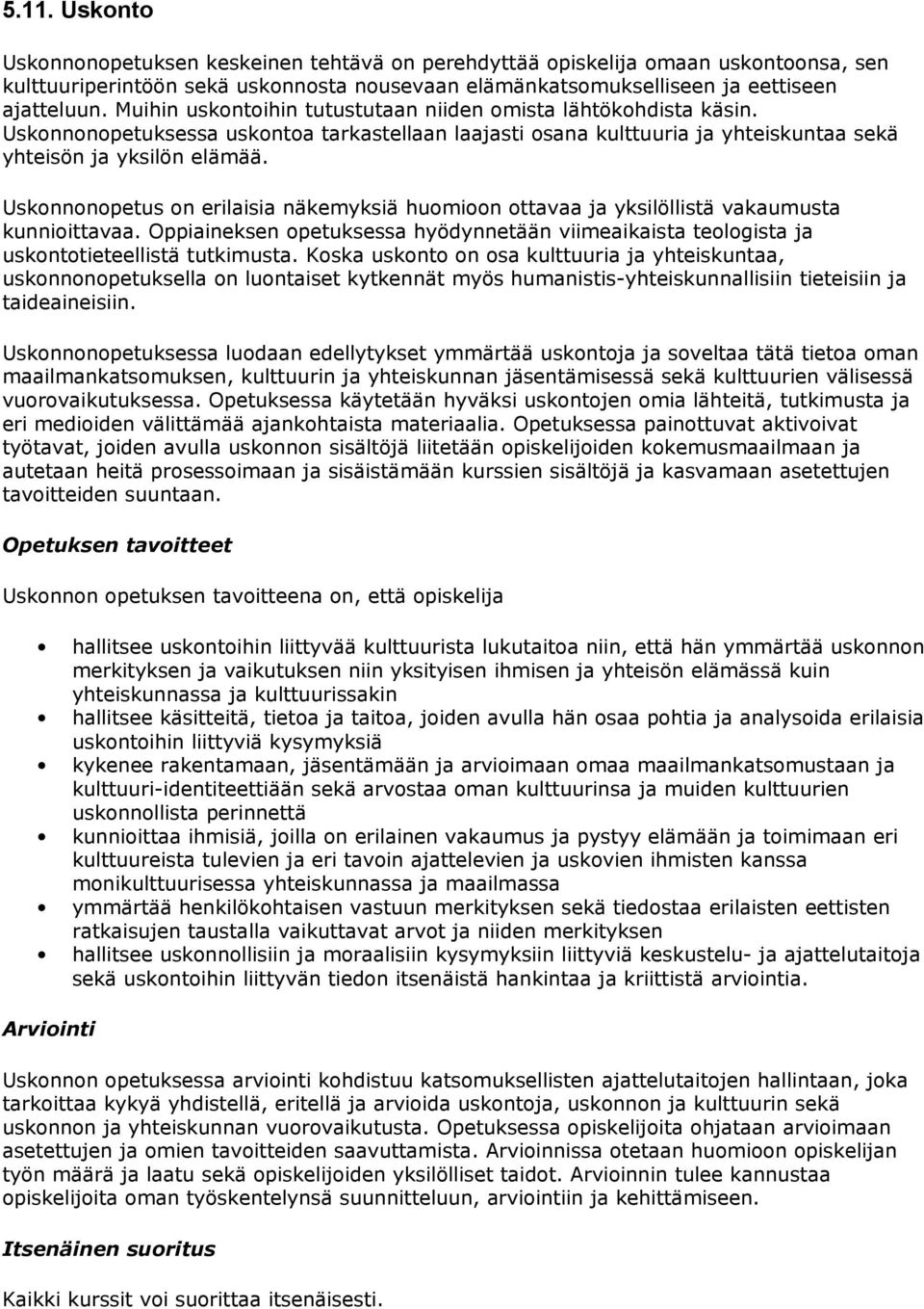 Uskonnonopetus on erilaisia näkemyksiä huomioon ottavaa ja yksilöllistä vakaumusta kunnioittavaa. Oppiaineksen opetuksessa hyödynnetään viimeaikaista teologista ja uskontotieteellistä tutkimusta.