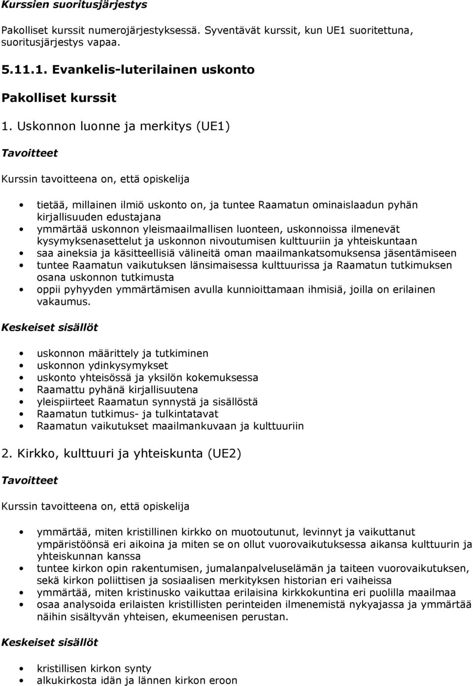 ilmenevät kysymyksenasettelut ja uskonnon nivoutumisen kulttuuriin ja yhteiskuntaan saa aineksia ja käsitteellisiä välineitä oman maailmankatsomuksensa jäsentämiseen tuntee Raamatun vaikutuksen