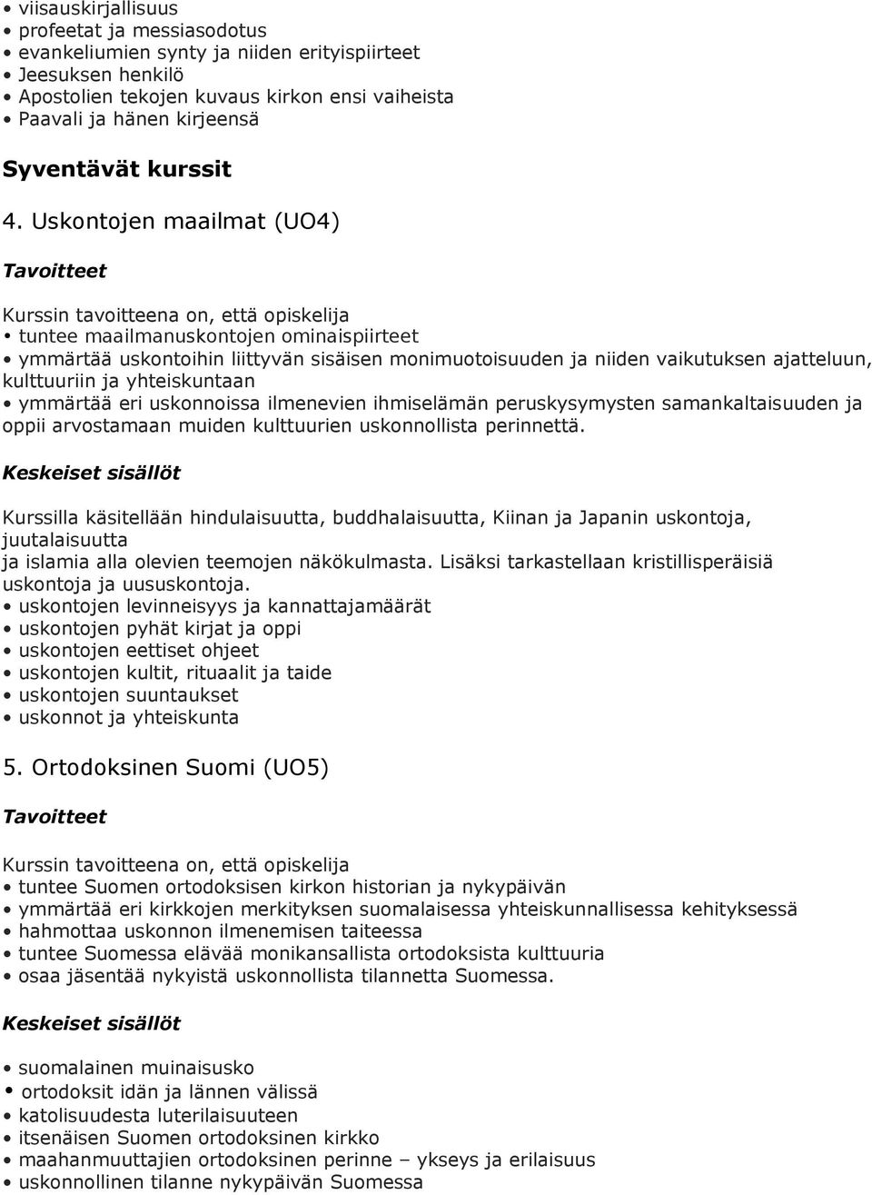 Uskontojen maailmat (UO4) tuntee maailmanuskontojen ominaispiirteet ymmärtää uskontoihin liittyvän sisäisen monimuotoisuuden ja niiden vaikutuksen ajatteluun, kulttuuriin ja yhteiskuntaan ymmärtää