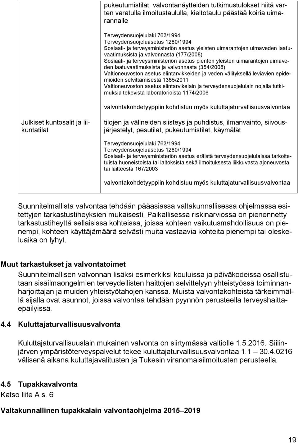 laatuvaatimuksista ja valvonnasta (354/2008) Valtioneuvoston asetus elintarvikkeiden ja veden välityksellä leviävien epidemioiden selvittämisestä 1365/2011 Valtioneuvoston asetus elintarvikelain ja