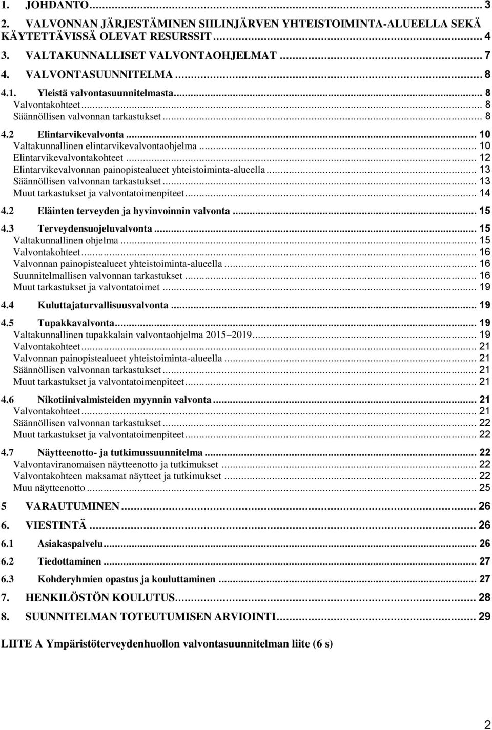 .. 12 Elintarvikevalvonnan painopistealueet yhteistoiminta-alueella... 13 Säännöllisen valvonnan... 13 Muut ja valvontatoimenpiteet... 14 4.2 Eläinten terveyden ja hyvinvoinnin valvonta... 15 4.