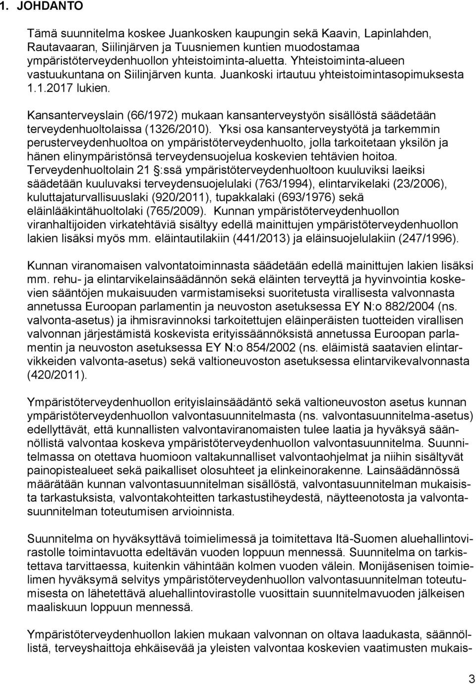 Kansanterveyslain (66/1972) mukaan kansanterveystyön sisällöstä säädetään terveydenhuoltolaissa (1326/2010).