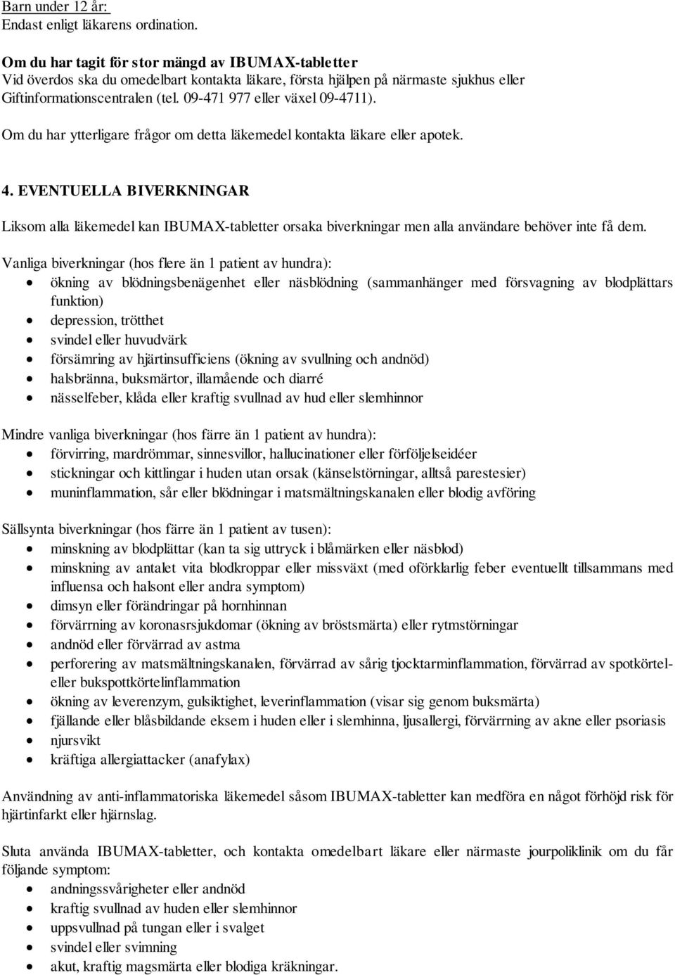 09-471 977 eller växel 09-4711). Om du har ytterligare frågor om detta läkemedel kontakta läkare eller apotek. 4.