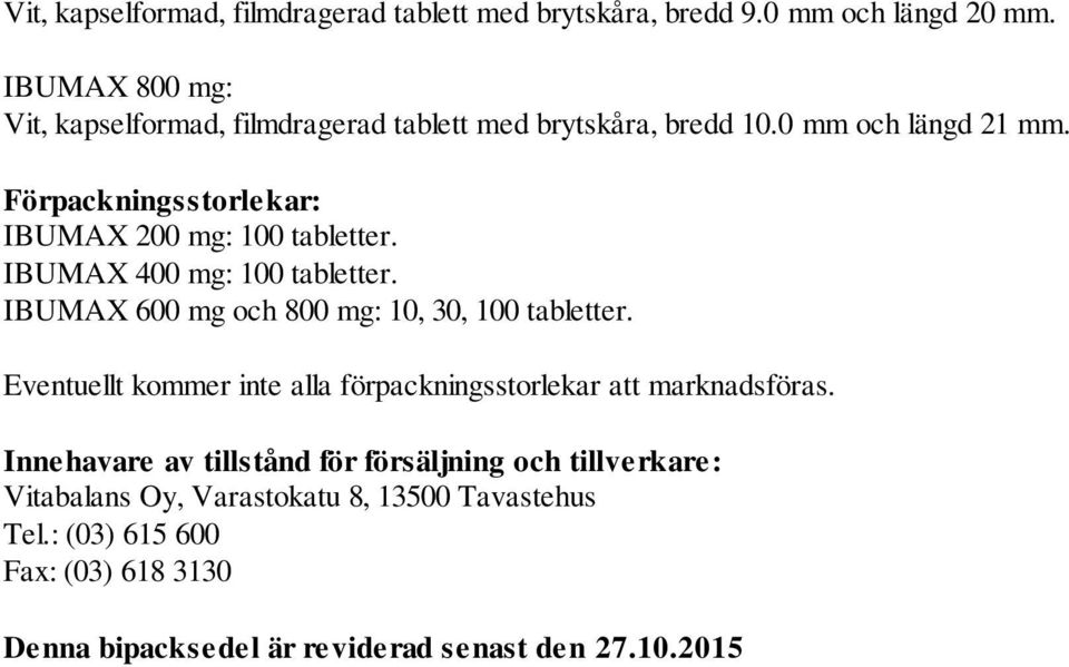 Förpackningsstorlekar: IBUMAX 200 mg: 100 tabletter. IBUMAX 400 mg: 100 tabletter. IBUMAX 600 mg och 800 mg: 10, 30, 100 tabletter.