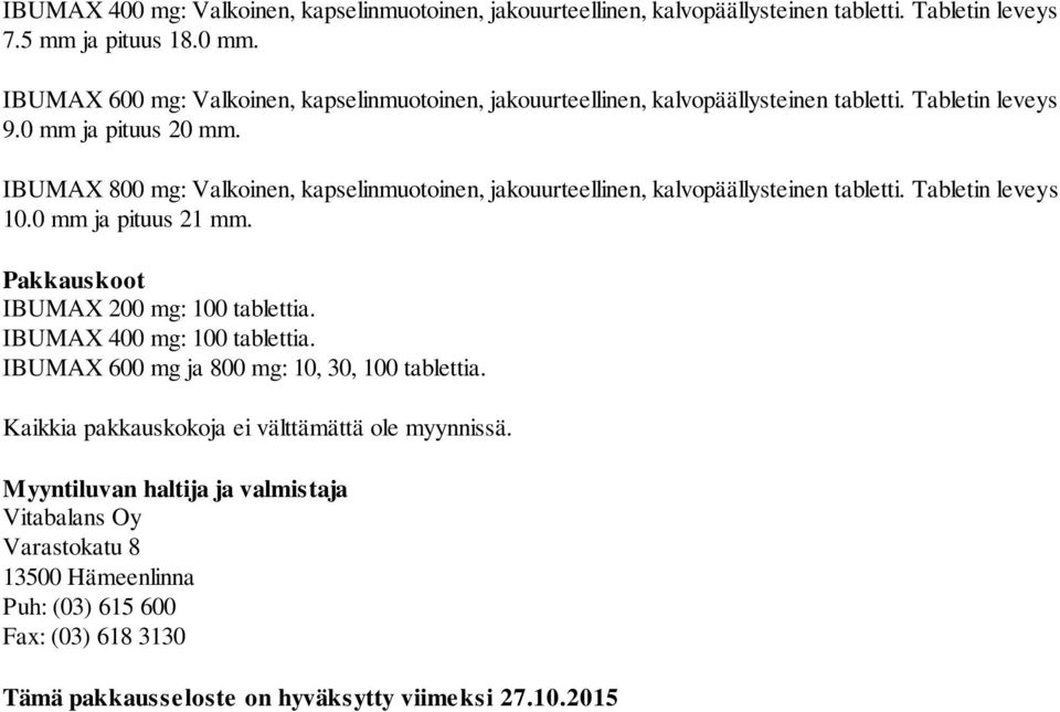 IBUMAX 800 mg: Valkoinen, kapselinmuotoinen, jakouurteellinen, kalvopäällysteinen tabletti. Tabletin leveys 10.0 mm ja pituus 21 mm. Pakkauskoot IBUMAX 200 mg: 100 tablettia.