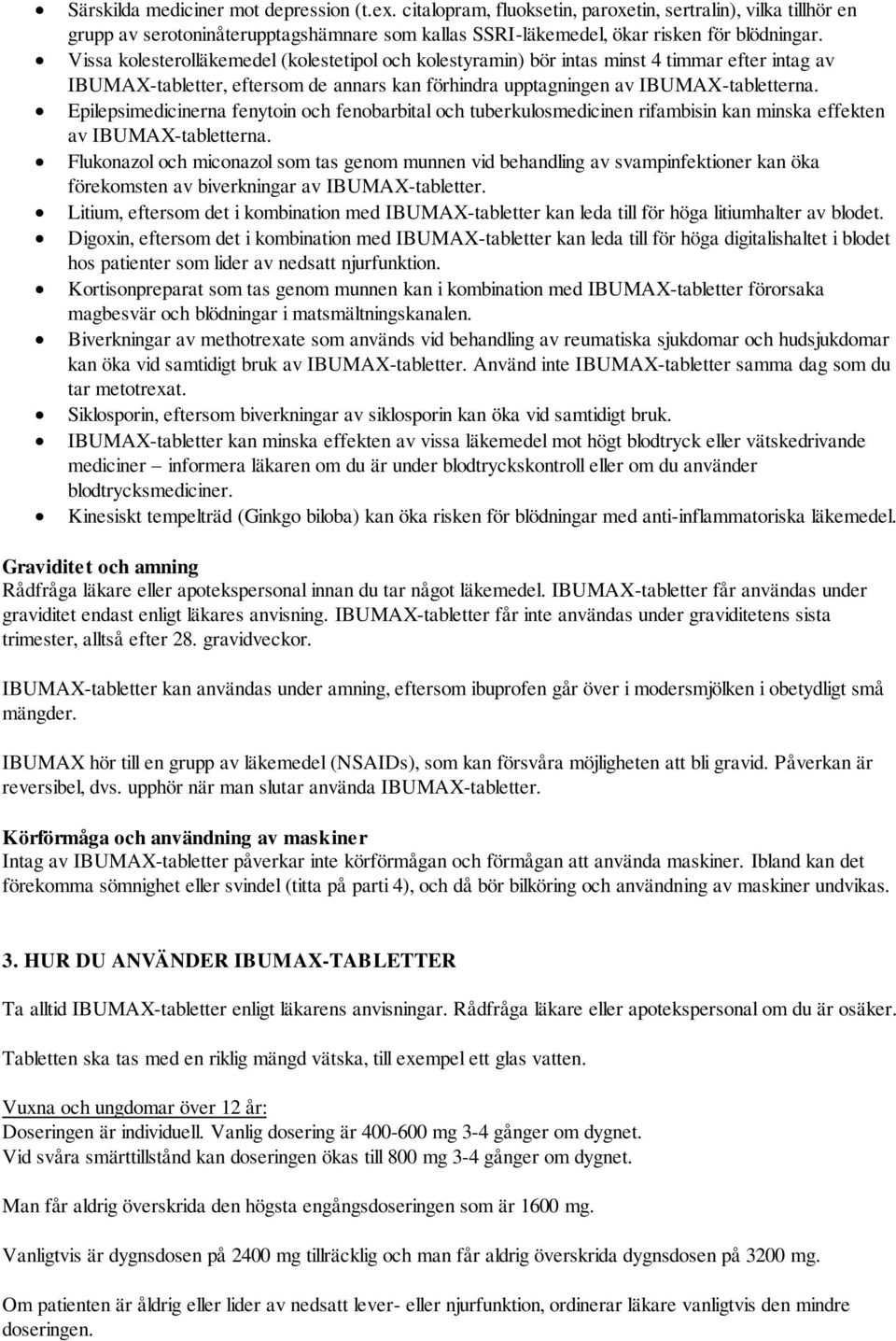 Epilepsimedicinerna fenytoin och fenobarbital och tuberkulosmedicinen rifambisin kan minska effekten av IBUMAX-tabletterna.