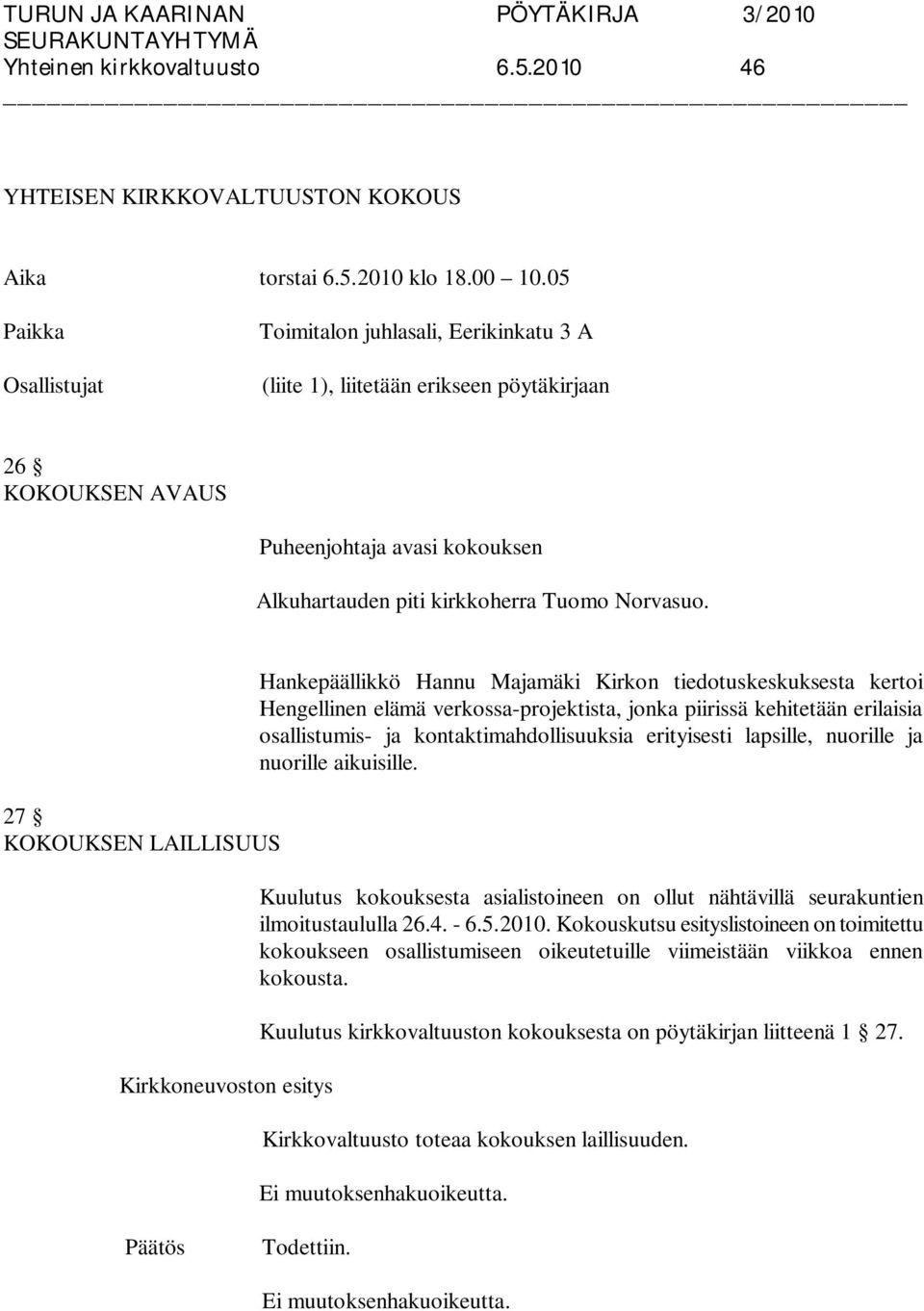 27 KOKOUKSEN LAILLISUUS Kirkkoneuvoston esitys Hankepäällikkö Hannu Majamäki Kirkon tiedotuskeskuksesta kertoi Hengellinen elämä verkossa-projektista, jonka piirissä kehitetään erilaisia