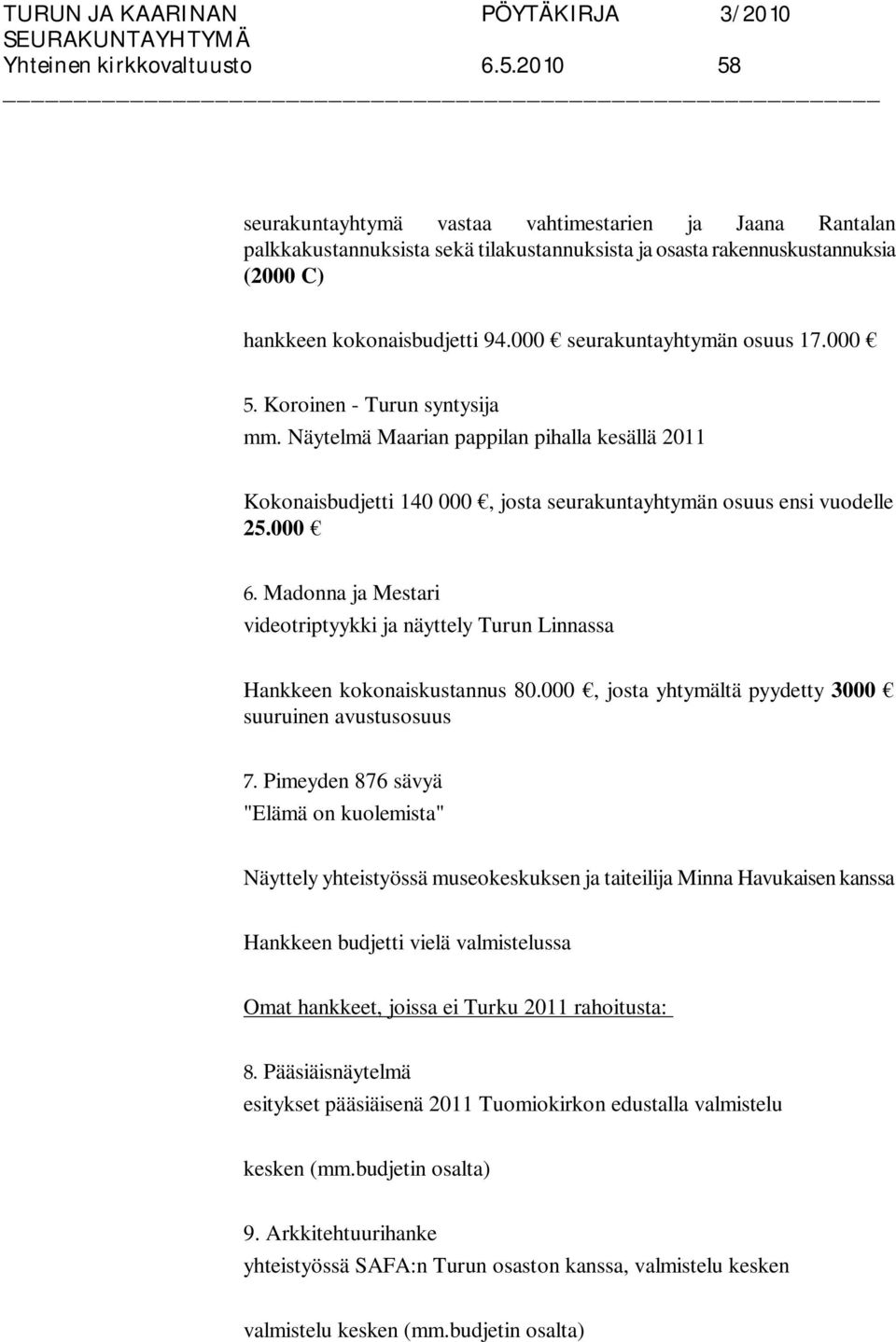 000 seurakuntayhtymän osuus 17.000 5. Koroinen - Turun syntysija mm. Näytelmä Maarian pappilan pihalla kesällä 2011 Kokonaisbudjetti 140 000, josta seurakuntayhtymän osuus ensi vuodelle 25.000 6.