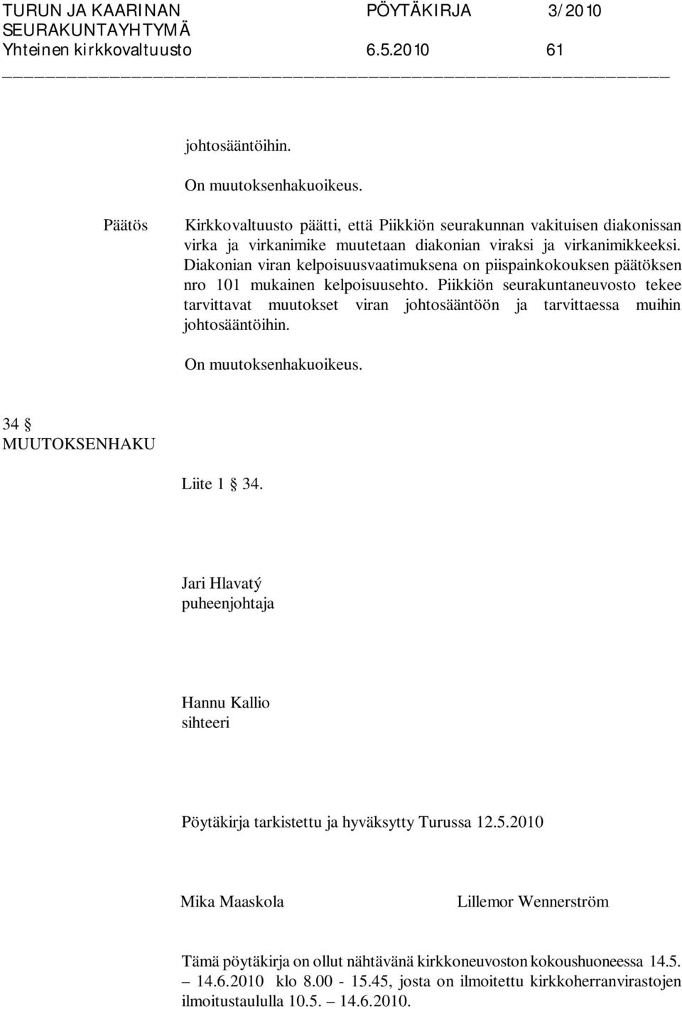 Diakonian viran kelpoisuusvaatimuksena on piispainkokouksen päätöksen nro 101 mukainen kelpoisuusehto.