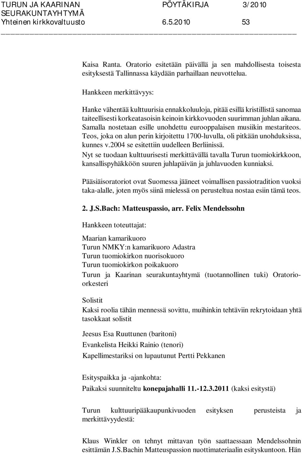 Samalla nostetaan esille unohdettu eurooppalaisen musiikin mestariteos. Teos, joka on alun perin kirjoitettu 1700-luvulla, oli pitkään unohduksissa, kunnes v.2004 se esitettiin uudelleen Berliinissä.