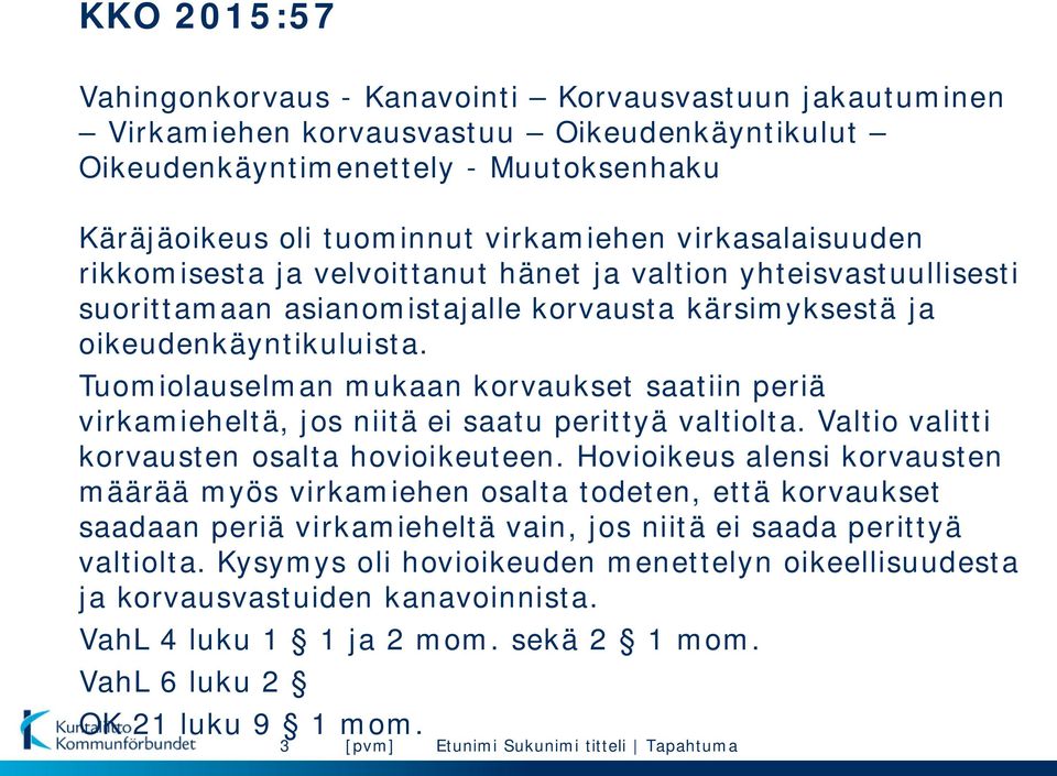 saatiin periä virkamieheltä, jos niitä ei saatu perittyä valtiolta Valtio valitti korvausten osalta hovioikeuteen Hovioikeus alensi korvausten määrää myös virkamiehen osalta todeten, että korvaukset