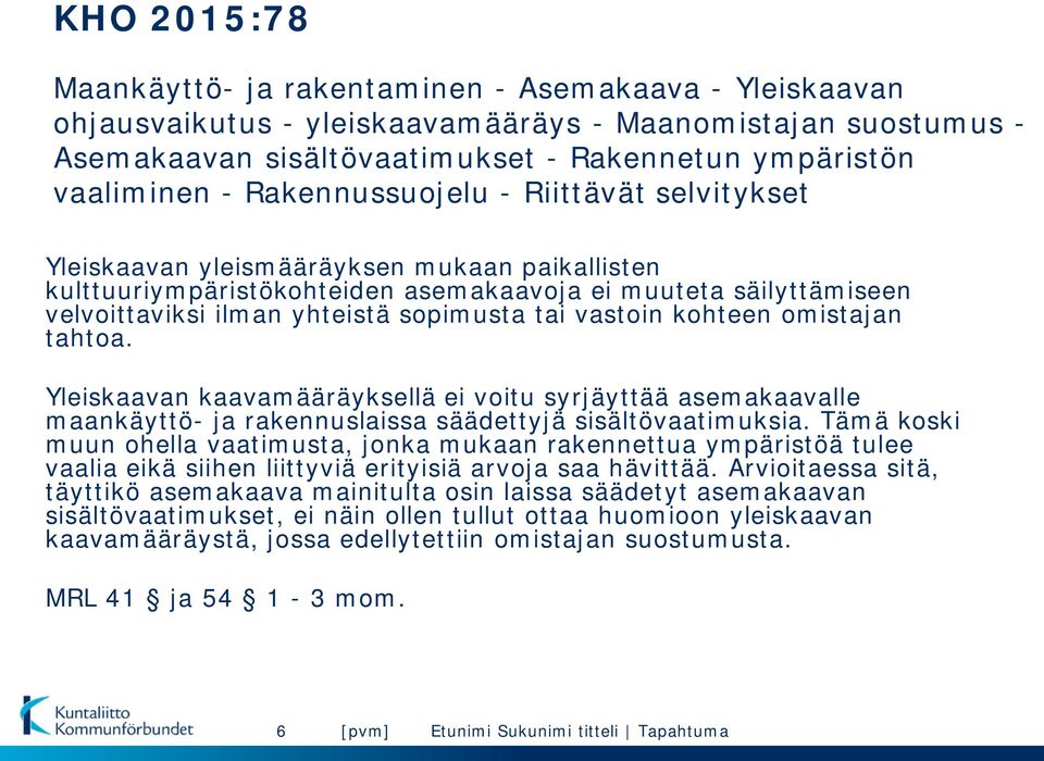 vastoin kohteen omistajan tahtoa Yleiskaavan kaavamääräyksellä ei voitu syrjäyttää asemakaavalle maankäyttö- ja rakennuslaissa säädettyjä sisältövaatimuksia Tämä koski muun ohella vaatimusta, jonka