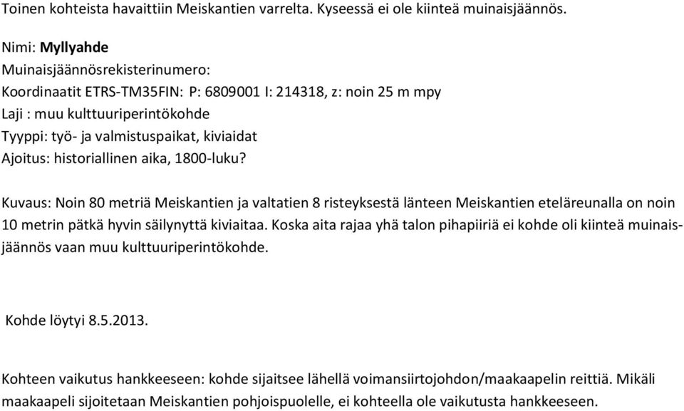 historiallinen aika, 1800-luku? Kuvaus: Noin 80 metriä Meiskantien ja valtatien 8 risteyksestä länteen Meiskantien eteläreunalla on noin 10 metrin pätkä hyvin säilynyttä kiviaitaa.