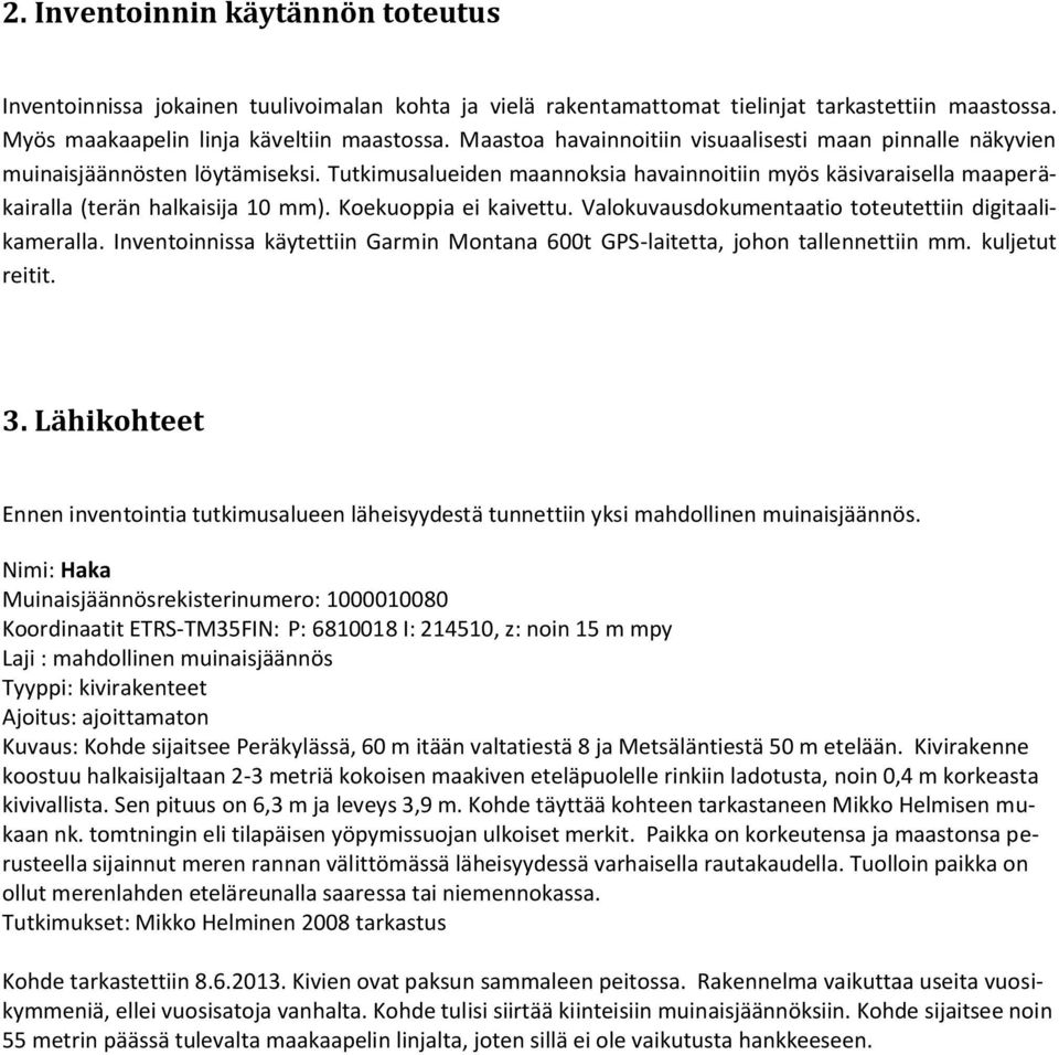 Koekuoppia ei kaivettu. Valokuvausdokumentaatio toteutettiin digitaalikameralla. Inventoinnissa käytettiin Garmin Montana 600t GPS-laitetta, johon tallennettiin mm. kuljetut reitit. 3.