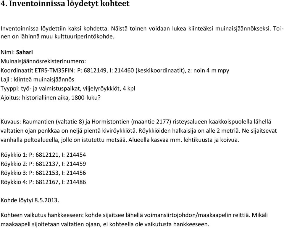 viljelyröykkiöt, 4 kpl Ajoitus: historiallinen aika, 1800-luku?