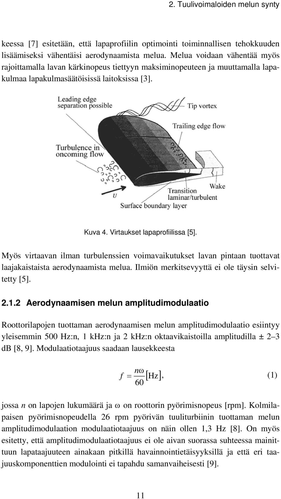 Myös virtaavan ilman turbulenssien voimavaikutukset lavan pintaan tuottavat laajakaistaista aerodynaamista melua. Ilmiön merkitsevyyttä ei ole täysin selvitetty [5]. 2.1.