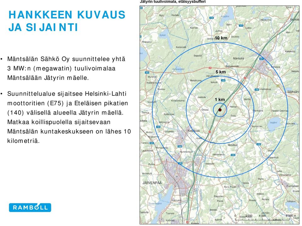 Suunnittelualue sijaitsee Helsinki-Lahti moottoritien (E75) ja Eteläisen pikatien