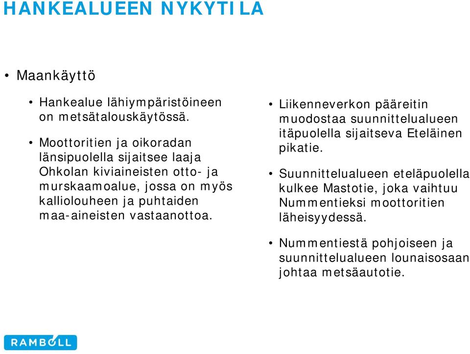 puhtaiden maa-aineisten vastaanottoa. Liikenneverkon pääreitin muodostaa suunnittelualueen itäpuolella sijaitseva Eteläinen pikatie.